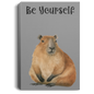 BE YOURSELF CAPYBARAS/ GALLERY WRAPPED PORTRAIT CANVAS .75 IN THICK
