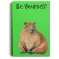 BE YOURSELF CAPYBARAS/ GALLERY WRAPPED PORTRAIT CANVAS .75 IN THICK