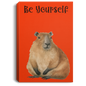 BE YOURSELF CAPYBARAS/ GALLERY WRAPPED PORTRAIT CANVAS .75 IN THICK