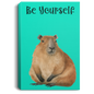 BE YOURSELF CAPYBARAS/ GALLERY WRAPPED PORTRAIT CANVAS .75 IN THICK