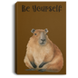 BE YOURSELF CAPYBARAS/ GALLERY WRAPPED PORTRAIT CANVAS .75 IN THICK