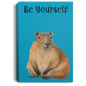 BE YOURSELF CAPYBARAS/ GALLERY WRAPPED PORTRAIT CANVAS .75 IN THICK