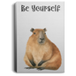 BE YOURSELF CAPYBARAS/ GALLERY WRAPPED PORTRAIT CANVAS .75 IN THICK